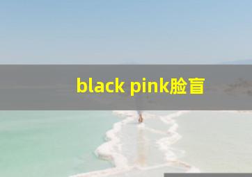 black pink脸盲